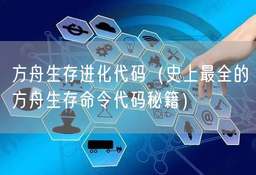 方舟生存进化代码(史上最全的方舟生存命令代码秘籍)