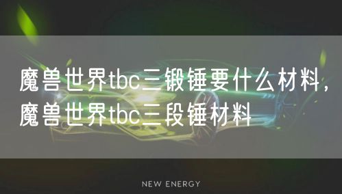 魔兽世界tbc三锻锤要什么材料，魔兽世界tbc三段锤材料