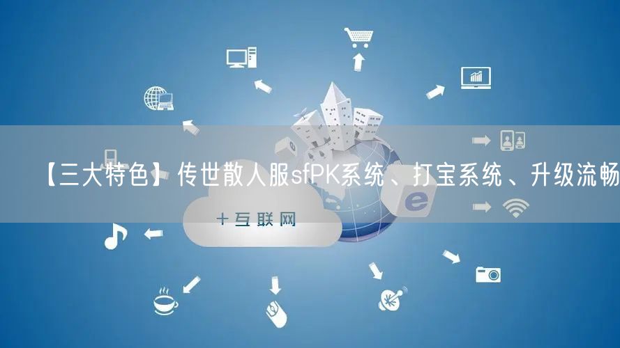 【三大特色】传世散人服sfPK系统、打宝系统、升级流畅。