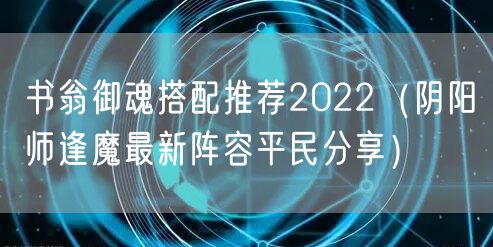 书翁御魂搭配推荐2022（阴阳师逢魔最新阵容平民分享）