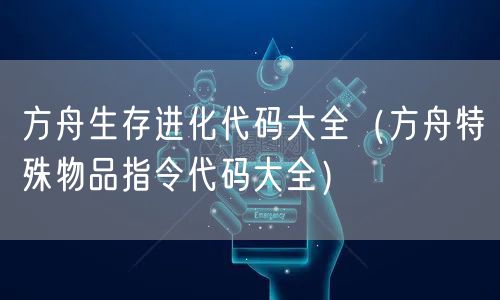 方舟生存进化代码大全(方舟特殊物品指令代码大全)