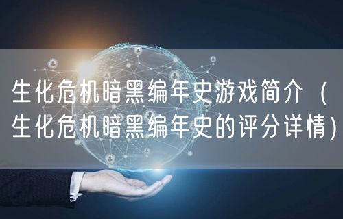 生化危机暗黑编年史游戏简介（生化危机暗黑编年史的评分详情）