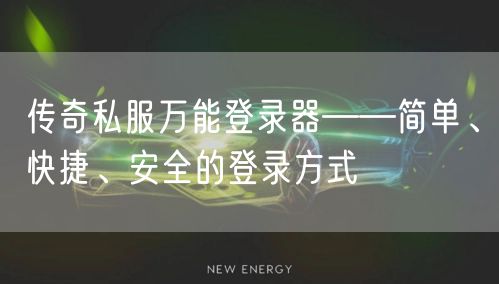 传奇私服万能登录器——简单、快捷、安全的登录方式