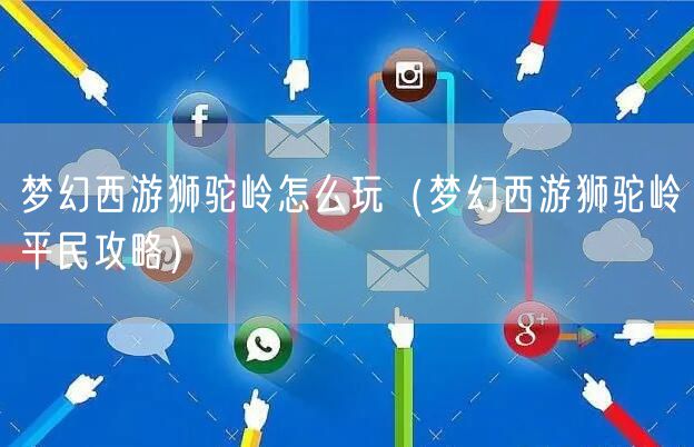 梦幻西游狮驼岭怎么玩（梦幻西游狮驼岭平民攻略）