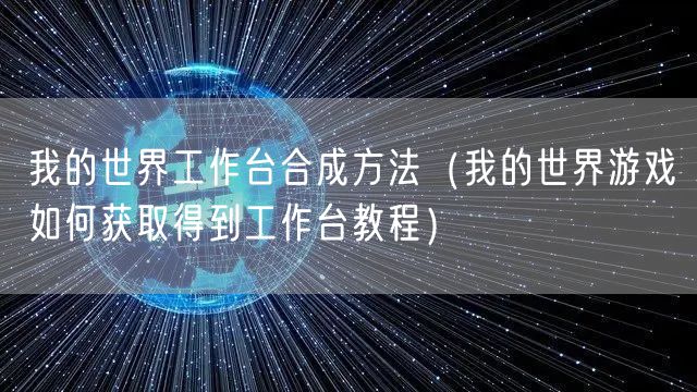 我的世界工作台合成方法（我的世界游戏如何获取得到工作台教程）