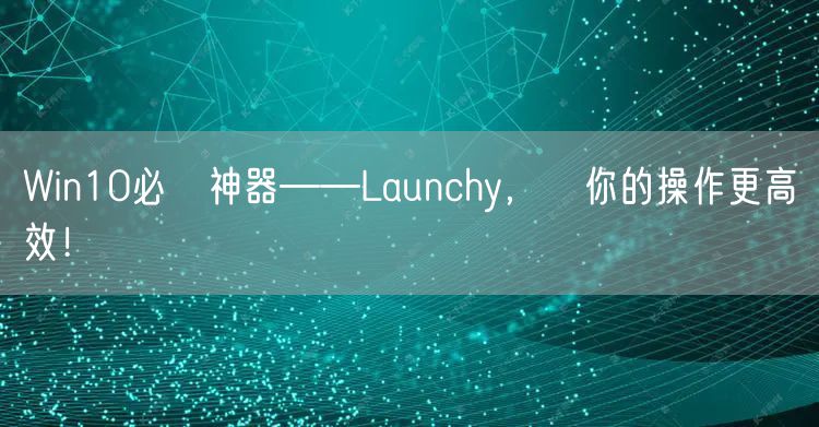 Win10必備神器——Launchy,讓你的操作更高效!