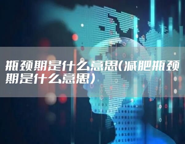 瓶颈期是什么意思（减肥瓶颈期是什么意思）