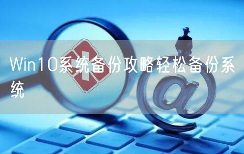 Win10系统备份攻略轻松备份系统