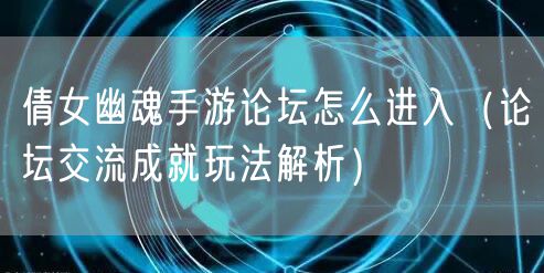 倩女幽魂手游论坛怎么进入（论坛交流成就玩法解析）