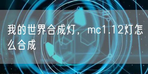 我的世界合成灯，mc1.12灯怎么合成