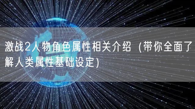 激战2人物角色属性相关介绍（带你全面了解人类属性基础设定）