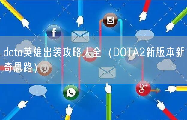 dota英雄出装攻略大全（DOTA2新版本新奇思路）