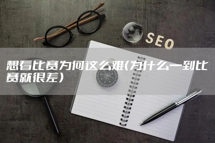 想看比赛为何这么难（为什么一到比赛就很差）