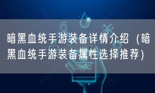 暗黑血统手游装备详情介绍（暗黑血统手游装备属性选择推荐）