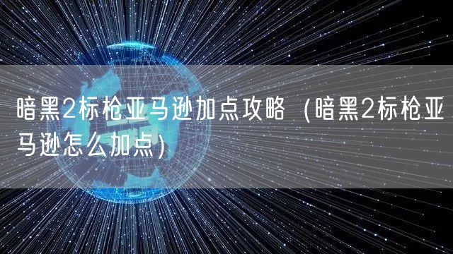 暗黑2标枪亚马逊加点攻略（暗黑2标枪亚马逊怎么加点）