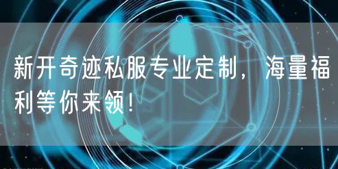 新开奇迹私服专业定制，海量福利等你来领！