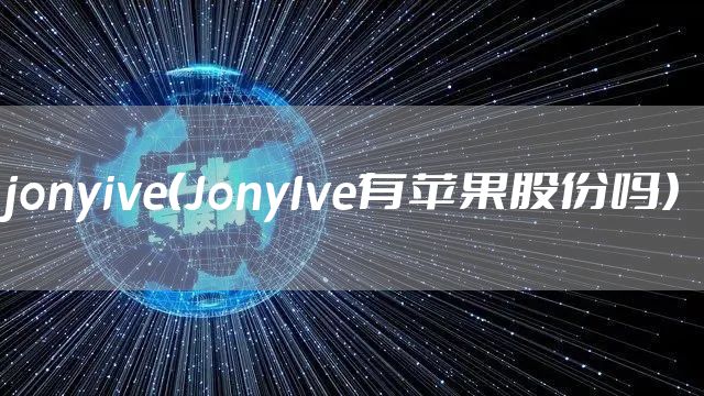 jonyive（JonyIve有苹果股份吗）