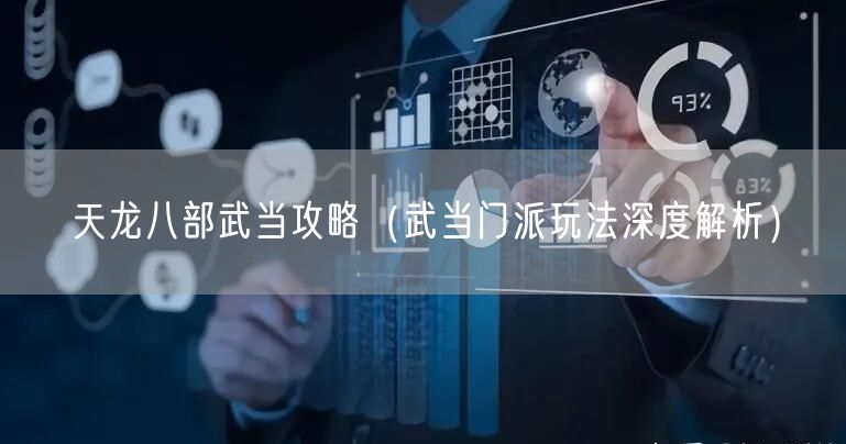 天龙八部武当攻略(武当门派玩法深度解析)