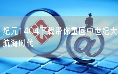 纪元1404下载带你重回中世纪大航海时代