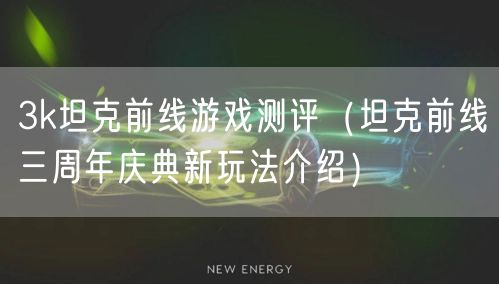 3k坦克前线游戏测评（坦克前线三周年庆典新玩法介绍）