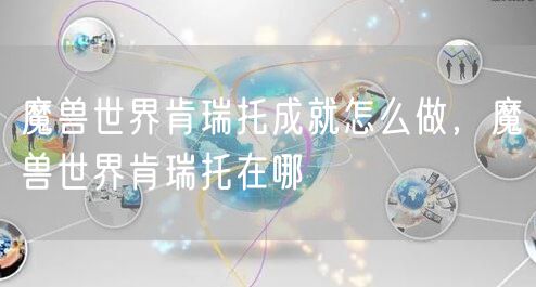 魔兽世界肯瑞托成就怎么做，魔兽世界肯瑞托在哪