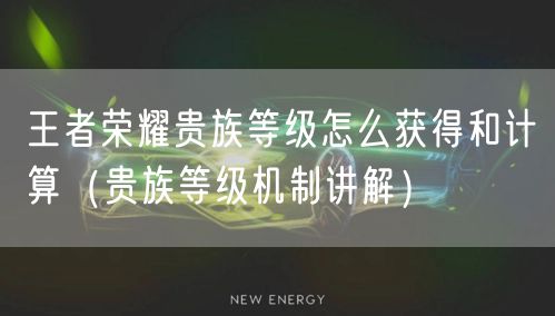 王者荣耀贵族等级怎么获得和计算（贵族等级机制讲解）