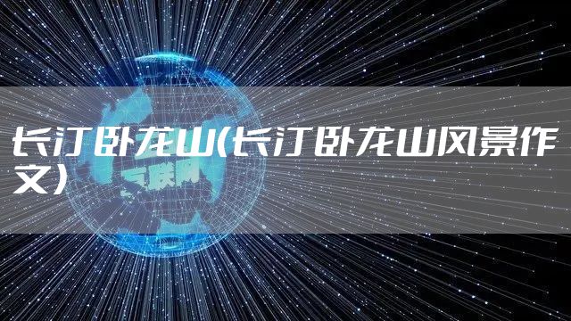 长汀卧龙山（长汀卧龙山风景作文）