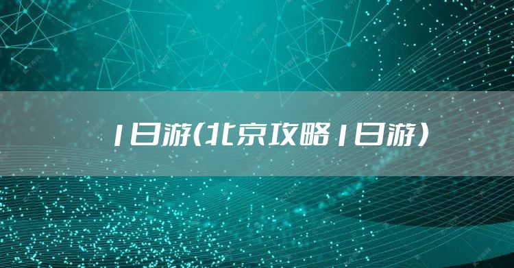 1日游（北京攻略1日游）