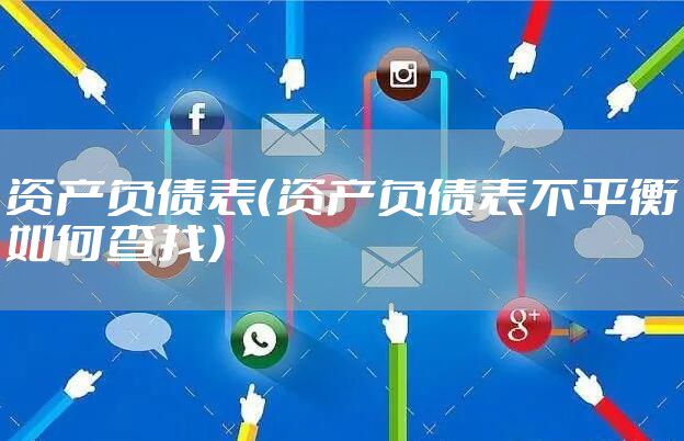 资产负债表（资产负债表不平衡如何查找）
