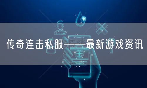 传奇连击私服——最新游戏资讯