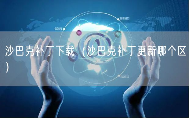 沙巴克补丁下载（沙巴克补丁更新哪个区）