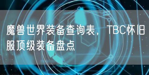 魔兽世界装备查询表，TBC怀旧服顶级装备盘点