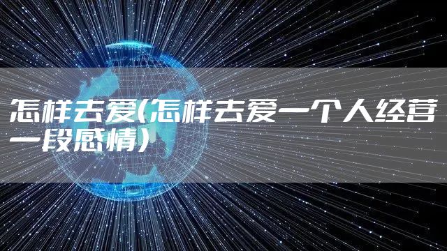 怎样去爱（怎样去爱一个人经营一段感情）