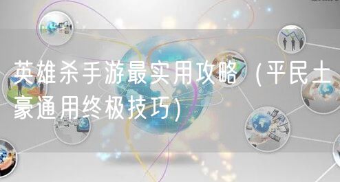 英雄杀手游最实用攻略（平民土豪通用终极技巧）