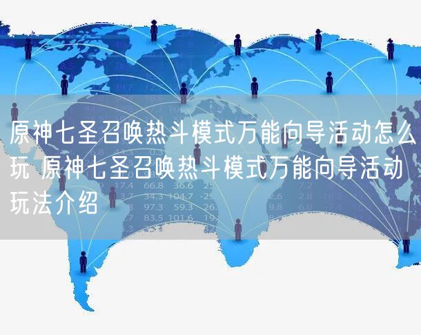 原神七圣召唤热斗模式万能向导活动怎么玩 原神七圣召唤热斗模式万能向导活动玩法介绍