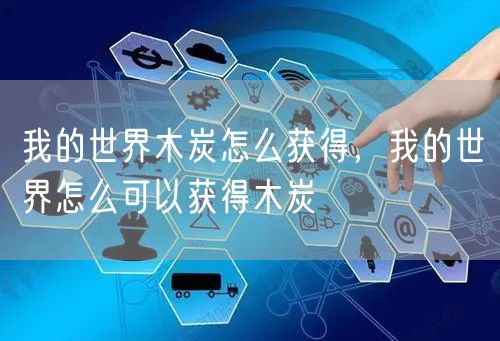 我的世界木炭怎么获得，我的世界怎么可以获得木炭