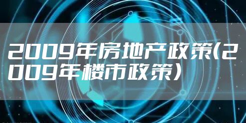 2009年房地产政策（2009年楼市政策）