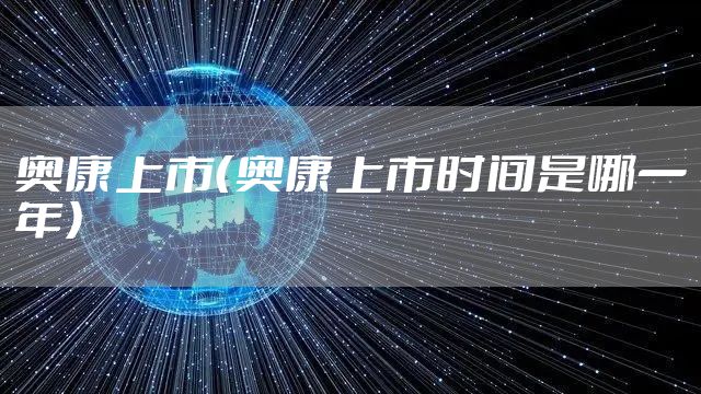 奥康上市（奥康上市时间是哪一年）