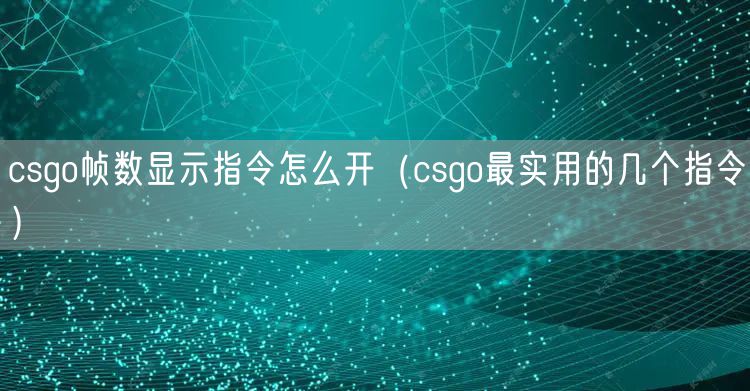 csgo帧数显示指令怎么开（csgo最实用的几个指令）