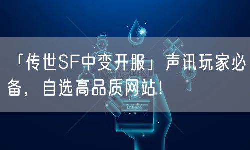 「传世SF中变开服」声讯玩家必备，自选高品质网站！