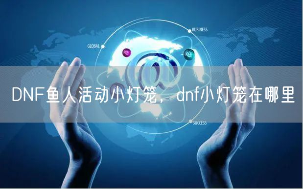 DNF鱼人活动小灯笼，dnf小灯笼在哪里