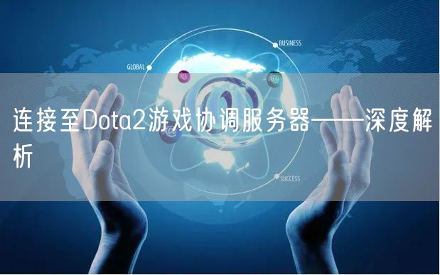 连接至Dota2游戏协调服务器——深度解析
