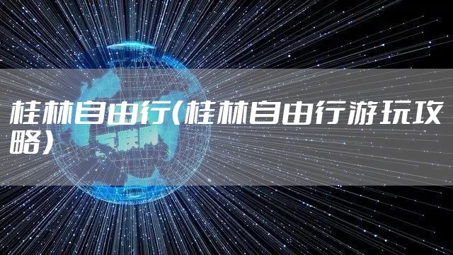 桂林自由行(桂林自由行游玩攻略)