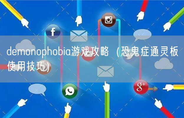 demonophobia游戏攻略（恐鬼症通灵板使用技巧）