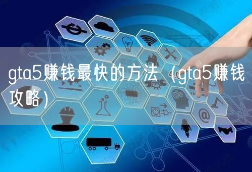 gta5赚钱最快的方法(gta5赚钱攻略)