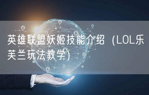 英雄联盟妖姬技能介绍（LOL乐芙兰玩法教学）