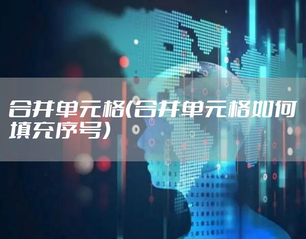 合并单元格（合并单元格如何填充序号）