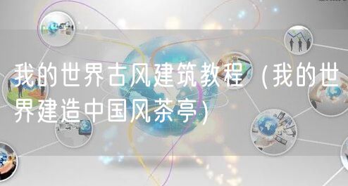 我的世界古风建筑教程(我的世界建造中国风茶亭)