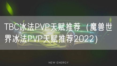 TBC冰法PVP天赋推荐（魔兽世界冰法PVP天赋推荐2022）