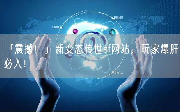 「震撼！」新变态传世sf网站，玩家爆肝必入！